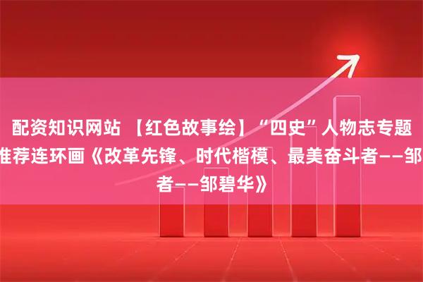 配资知识网站 【红色故事绘】“四史”人物志专题|今日推荐连环画《改革先锋、时代楷模、最美奋斗者——邹碧华》