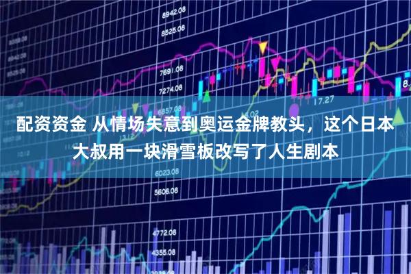 配资资金 从情场失意到奥运金牌教头，这个日本大叔用一块滑雪板改写了人生剧本